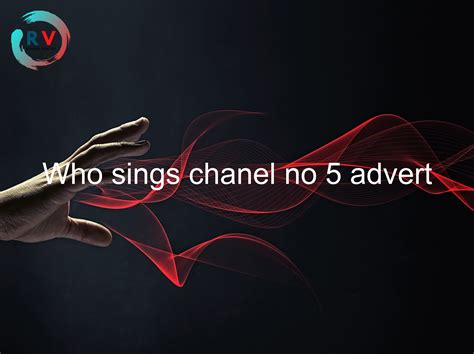 who sings on chanel no 5 advert